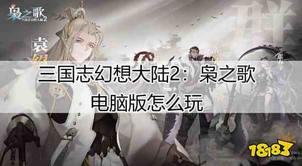 三国志幻想大陆2枭电脑怎么玩 三国志幻想大陆2枭之歌电脑版游玩攻略