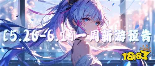 [5.26-6.1]一周新游預告：假日必備好游來襲！玩法豐富福利多多！