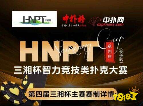 第四届HNPT三湘杯扑克大赛长沙站即将开幕,百万旅游基金引期待