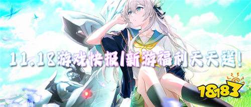 11.18游戲快報|新游福利天天送!每日登錄送千抽!