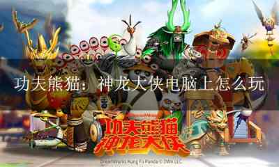 功夫熊猫：神龙大侠电脑版下载 功夫熊猫：神龙大侠PC模拟器下载游玩教程
