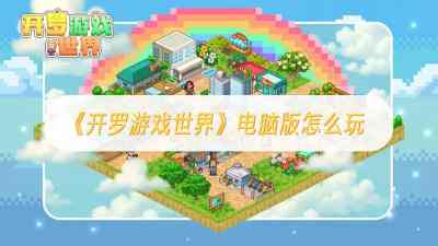 开罗游戏世界电脑版怎么玩 开罗游戏世界电脑版玩法攻略