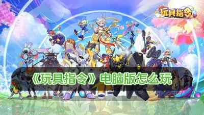 玩具指令电脑版怎么玩 玩具指令电脑版玩法攻略