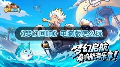 梦幻回响电脑版怎么玩 梦幻回响PC游玩教程