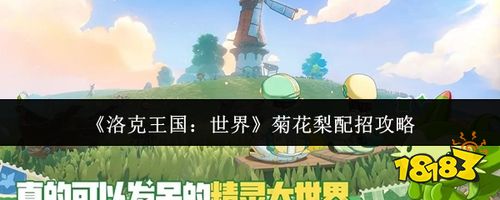 洛克王国世界菊花梨配招攻略 萌系宠物技能搭配指南