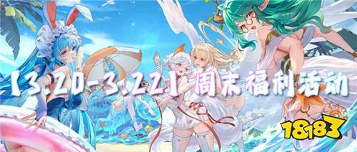 【3.20-3.22】周末福利活动：0氪也能升满级战力？超多福利上线直接嫖！
