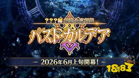 《Fate/Grand Order》日版预告主线故事最新章「？？？篇 乡愁永巡刻盘 过往迦勒底」6月上旬开幕