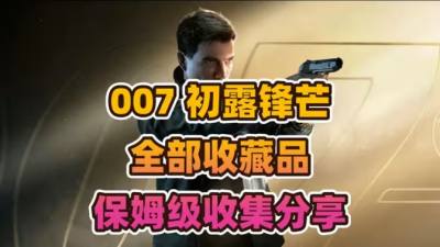 007初露锋芒全部收藏品收集攻略 007初露锋芒全收集品收集攻略分享