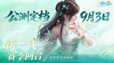 （互动有礼）公测定档9月3日！《梦幻新诛仙：轻享》你的时间很值钱