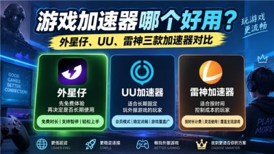 游戏加速器哪个好用?外星仔、UU、雷神三款加速器使用方式对比